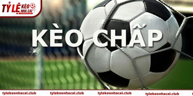 Kèo chấp 2 trái là gì