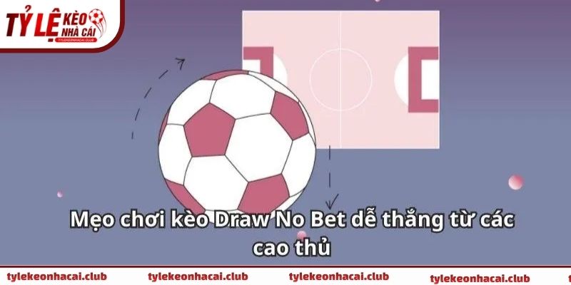 Quan sát và so sánh kèo Draw No Bet với các kèo phổ biến